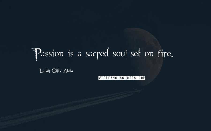 Lailah Gifty Akita Quotes: Passion is a sacred soul set on fire.