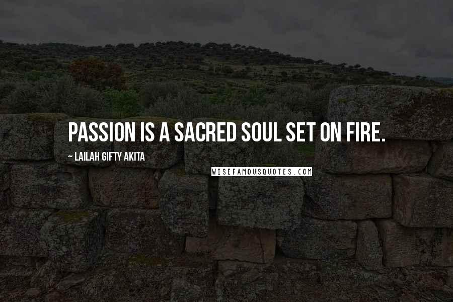 Lailah Gifty Akita Quotes: Passion is a sacred soul set on fire.