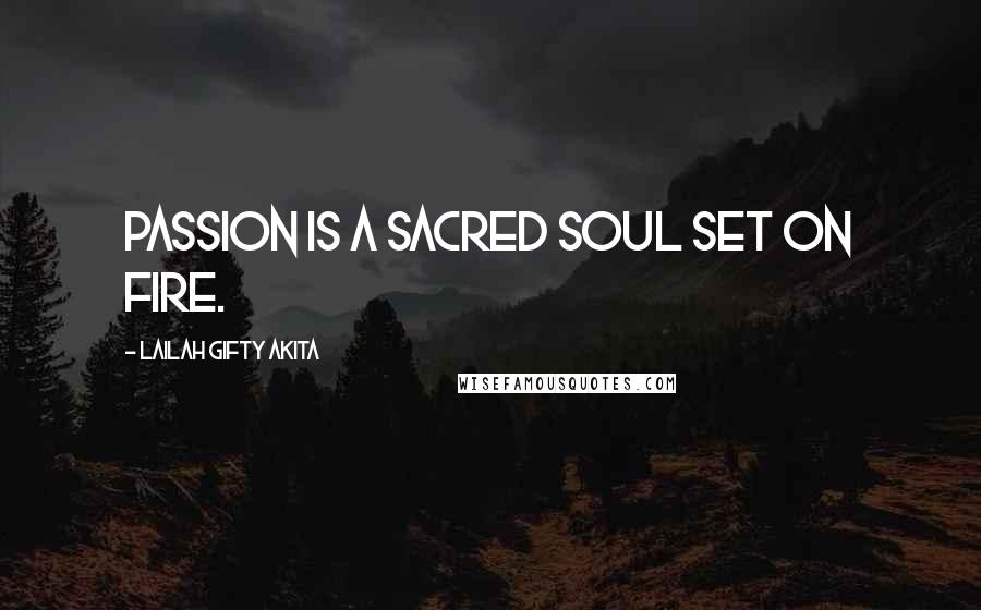 Lailah Gifty Akita Quotes: Passion is a sacred soul set on fire.