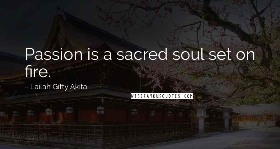 Lailah Gifty Akita Quotes: Passion is a sacred soul set on fire.