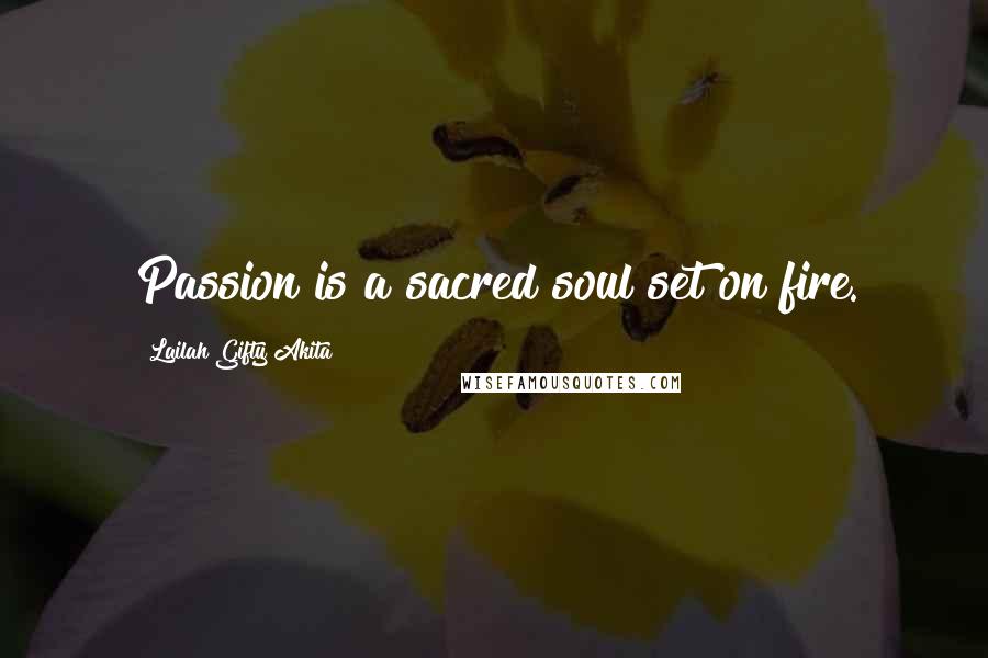 Lailah Gifty Akita Quotes: Passion is a sacred soul set on fire.