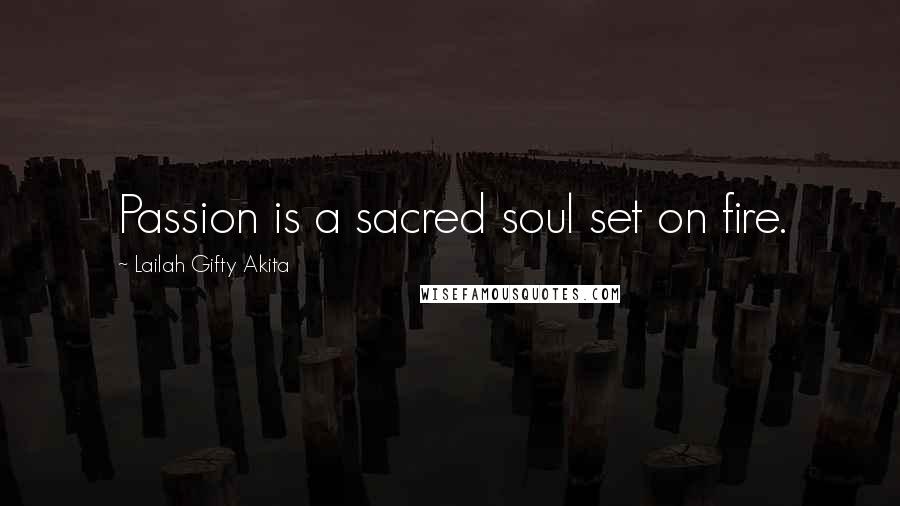Lailah Gifty Akita Quotes: Passion is a sacred soul set on fire.