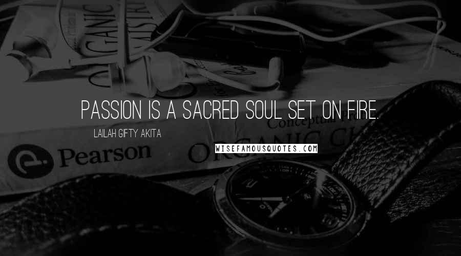 Lailah Gifty Akita Quotes: Passion is a sacred soul set on fire.