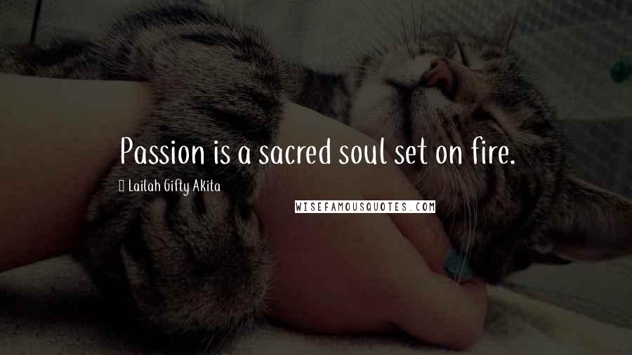 Lailah Gifty Akita Quotes: Passion is a sacred soul set on fire.