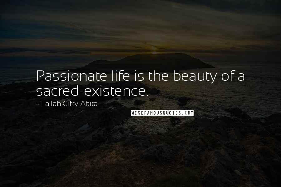 Lailah Gifty Akita Quotes: Passionate life is the beauty of a sacred-existence.