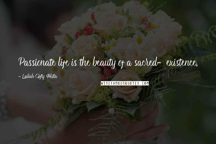Lailah Gifty Akita Quotes: Passionate life is the beauty of a sacred-existence.