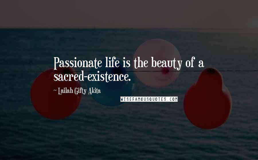 Lailah Gifty Akita Quotes: Passionate life is the beauty of a sacred-existence.