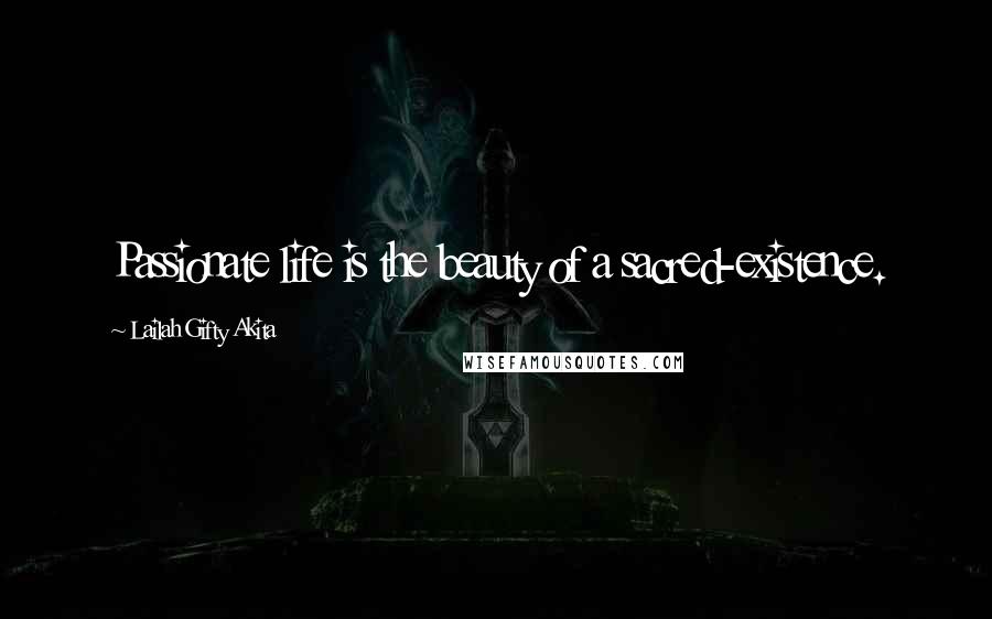 Lailah Gifty Akita Quotes: Passionate life is the beauty of a sacred-existence.