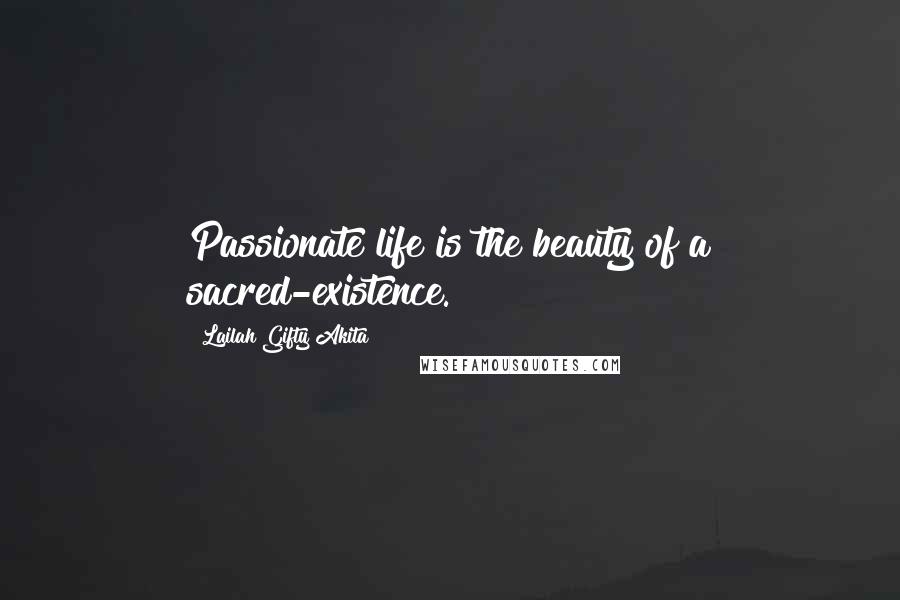 Lailah Gifty Akita Quotes: Passionate life is the beauty of a sacred-existence.