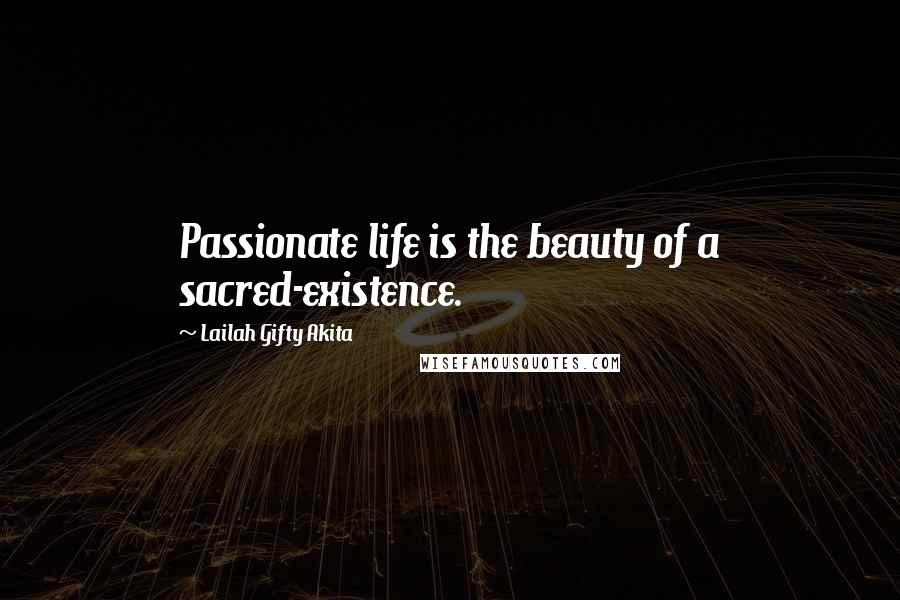 Lailah Gifty Akita Quotes: Passionate life is the beauty of a sacred-existence.