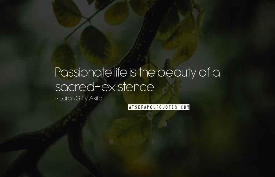 Lailah Gifty Akita Quotes: Passionate life is the beauty of a sacred-existence.