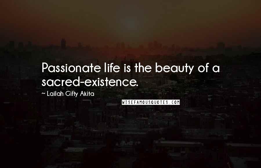 Lailah Gifty Akita Quotes: Passionate life is the beauty of a sacred-existence.