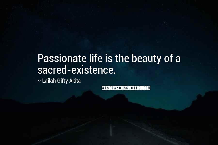 Lailah Gifty Akita Quotes: Passionate life is the beauty of a sacred-existence.