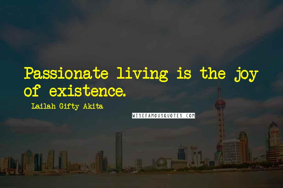 Lailah Gifty Akita Quotes: Passionate living is the joy of existence.