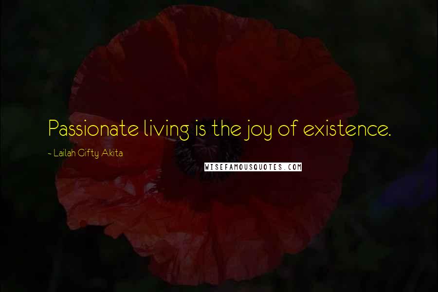 Lailah Gifty Akita Quotes: Passionate living is the joy of existence.