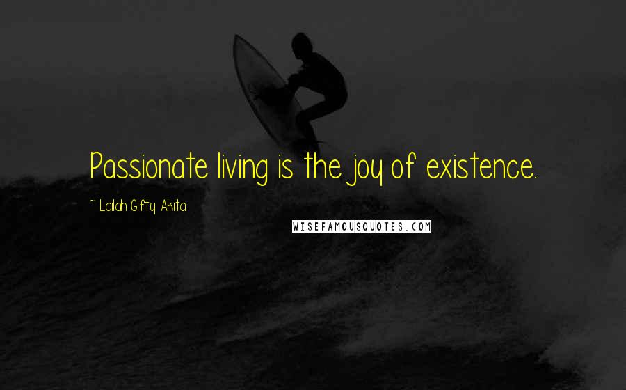 Lailah Gifty Akita Quotes: Passionate living is the joy of existence.