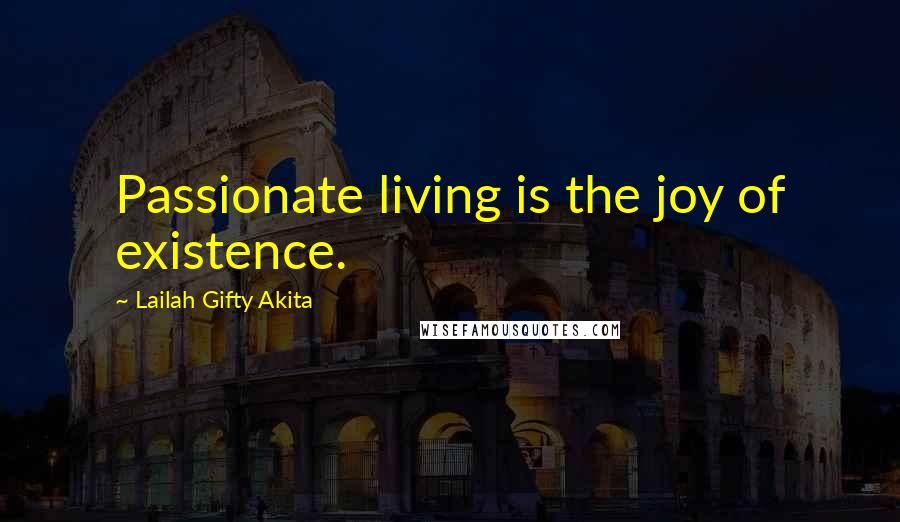 Lailah Gifty Akita Quotes: Passionate living is the joy of existence.