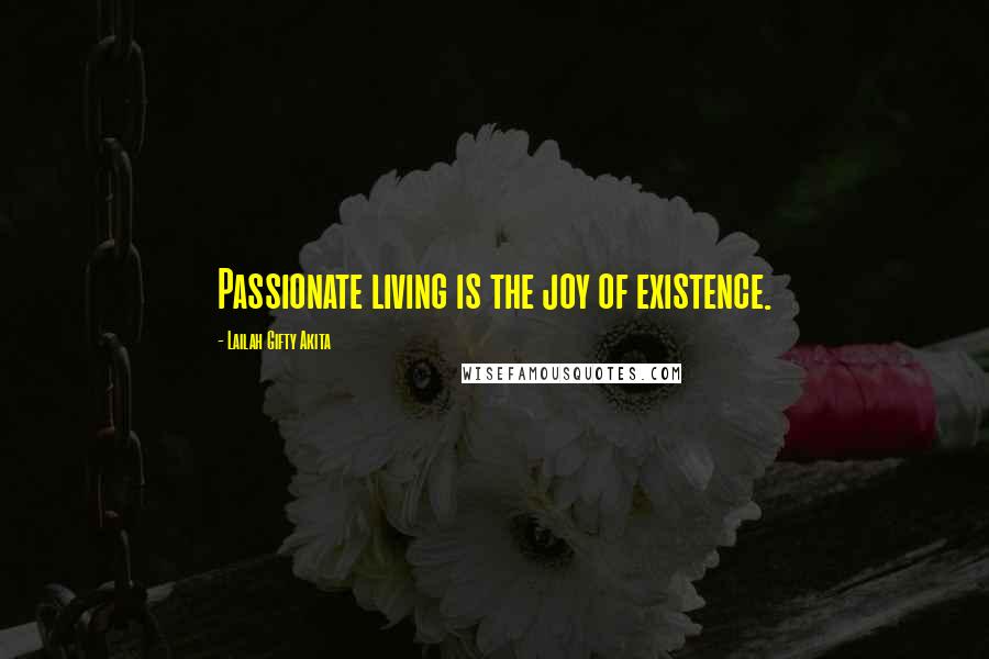 Lailah Gifty Akita Quotes: Passionate living is the joy of existence.