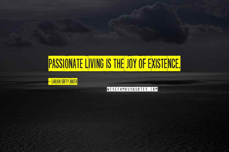 Lailah Gifty Akita Quotes: Passionate living is the joy of existence.