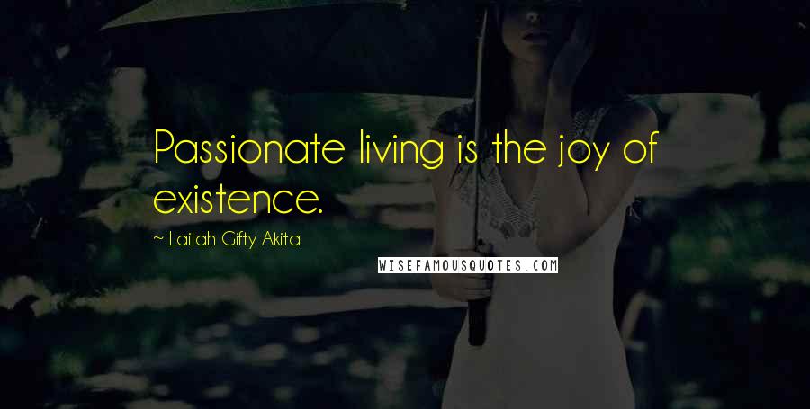 Lailah Gifty Akita Quotes: Passionate living is the joy of existence.