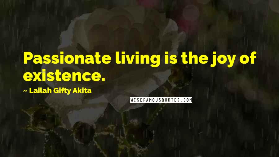 Lailah Gifty Akita Quotes: Passionate living is the joy of existence.