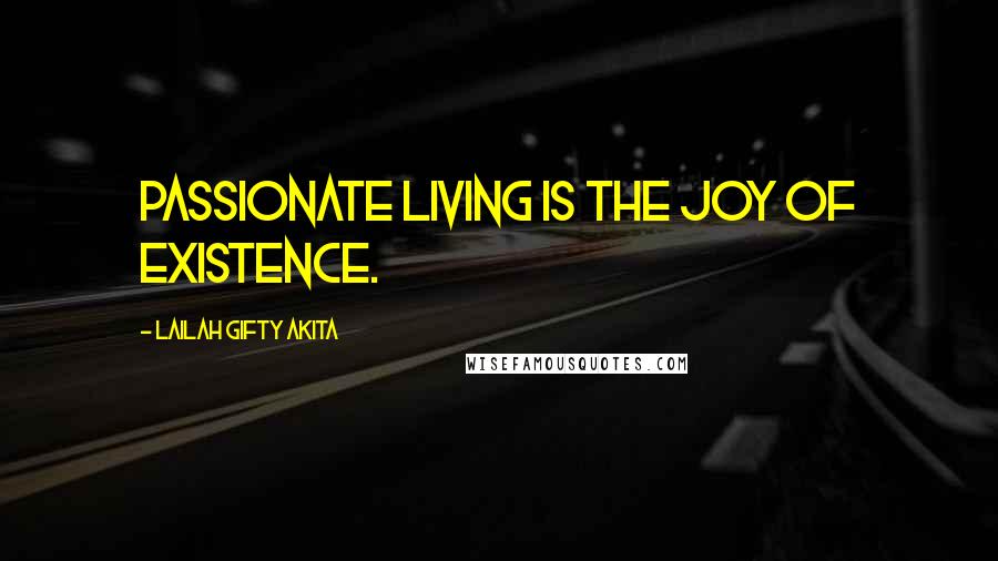 Lailah Gifty Akita Quotes: Passionate living is the joy of existence.