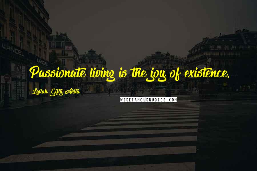 Lailah Gifty Akita Quotes: Passionate living is the joy of existence.