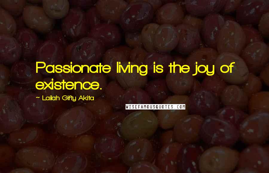 Lailah Gifty Akita Quotes: Passionate living is the joy of existence.