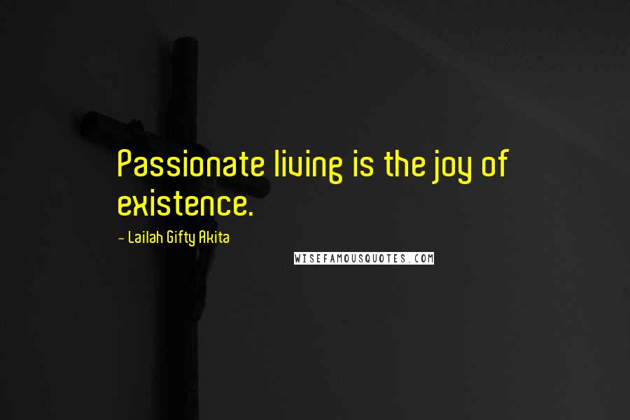 Lailah Gifty Akita Quotes: Passionate living is the joy of existence.