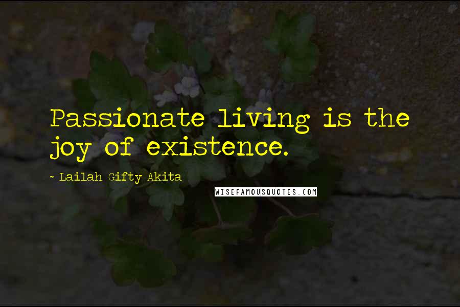 Lailah Gifty Akita Quotes: Passionate living is the joy of existence.