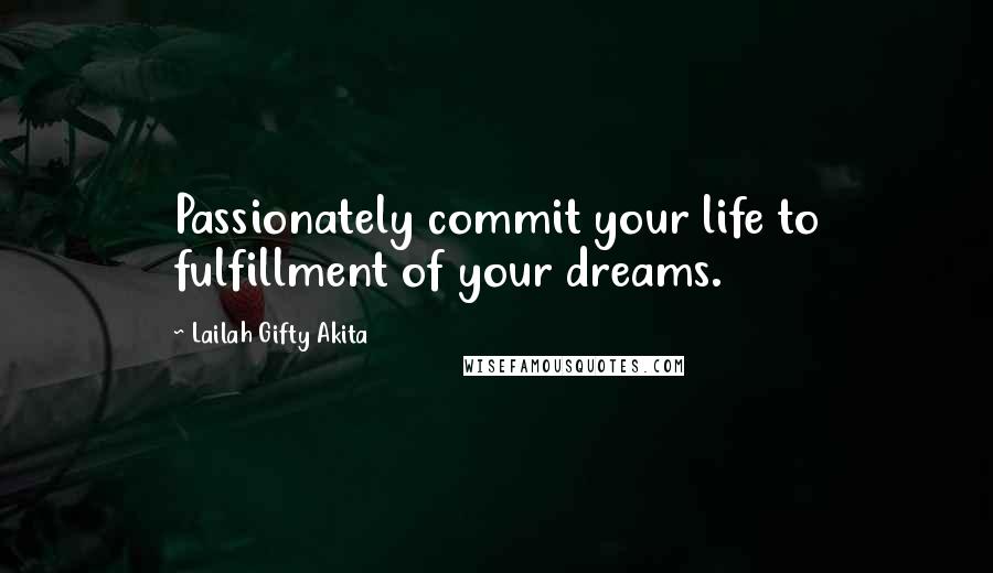 Lailah Gifty Akita Quotes: Passionately commit your life to fulfillment of your dreams.