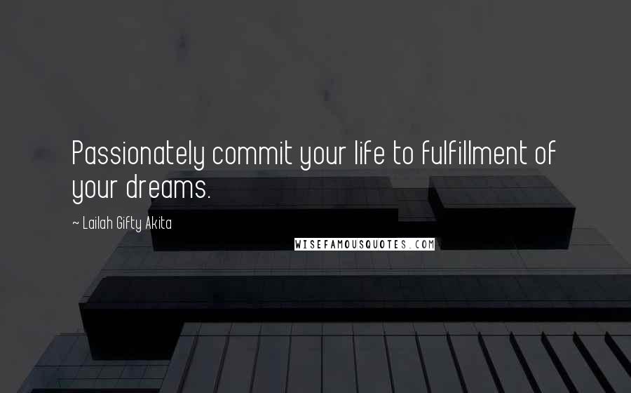 Lailah Gifty Akita Quotes: Passionately commit your life to fulfillment of your dreams.