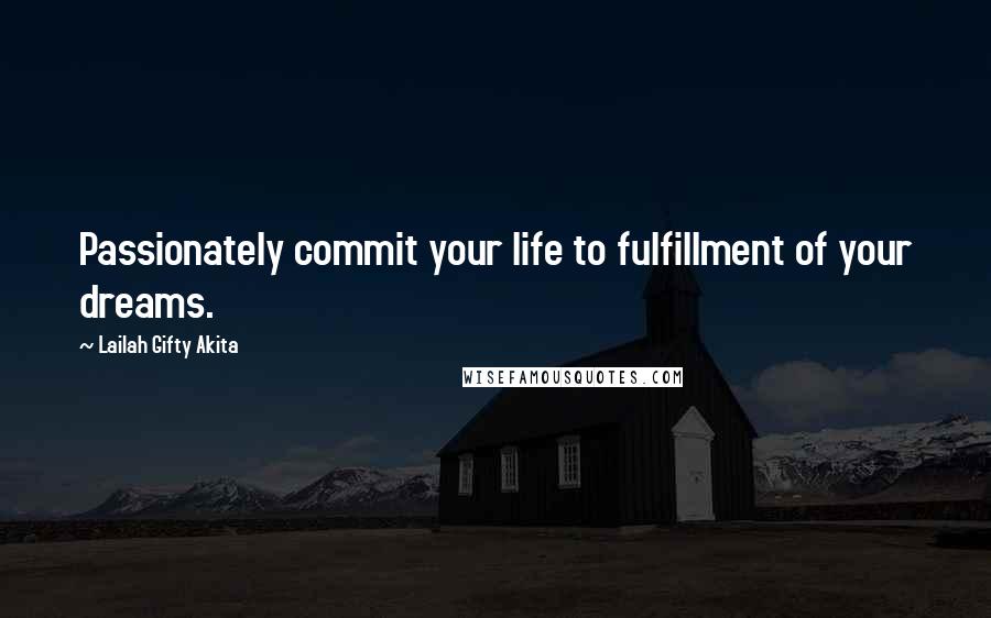 Lailah Gifty Akita Quotes: Passionately commit your life to fulfillment of your dreams.