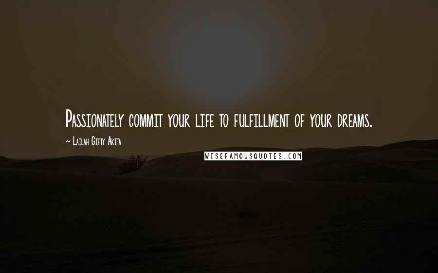 Lailah Gifty Akita Quotes: Passionately commit your life to fulfillment of your dreams.
