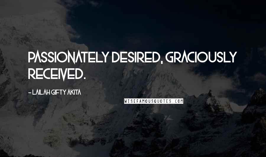 Lailah Gifty Akita Quotes: Passionately desired, graciously received.