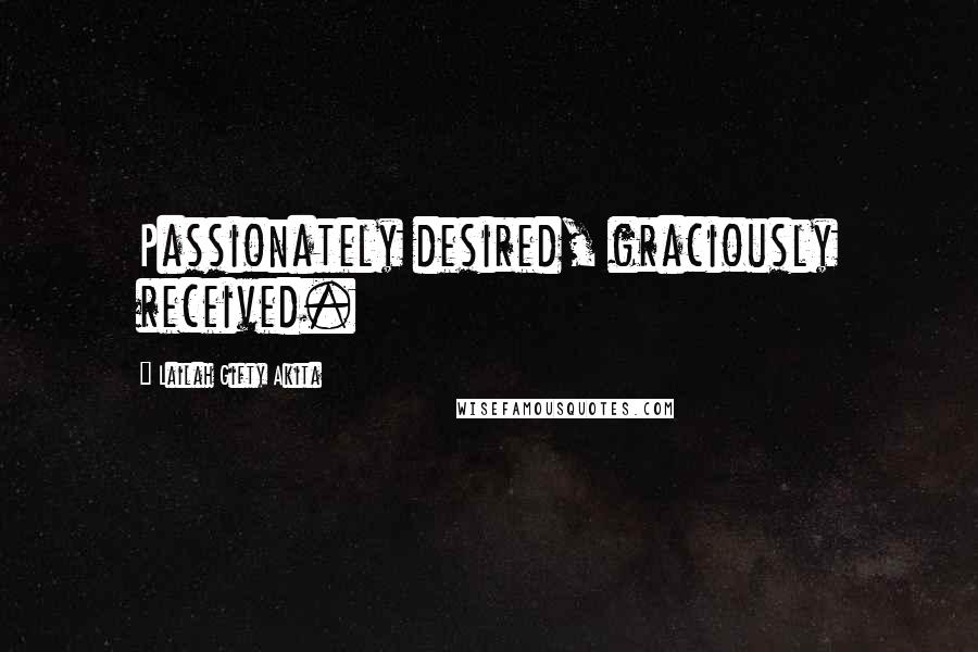 Lailah Gifty Akita Quotes: Passionately desired, graciously received.