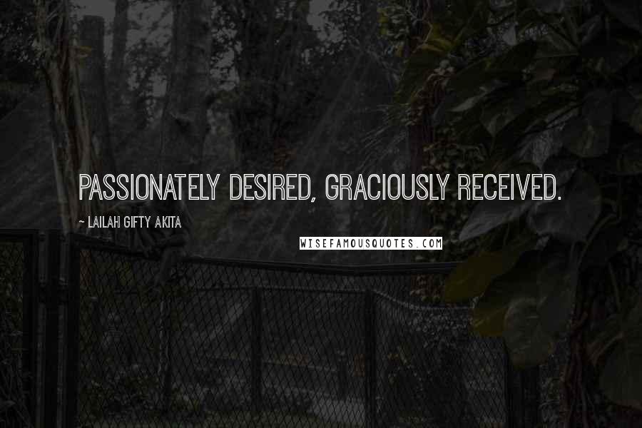 Lailah Gifty Akita Quotes: Passionately desired, graciously received.