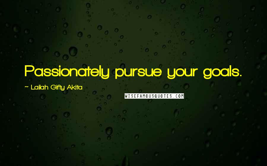 Lailah Gifty Akita Quotes: Passionately pursue your goals.