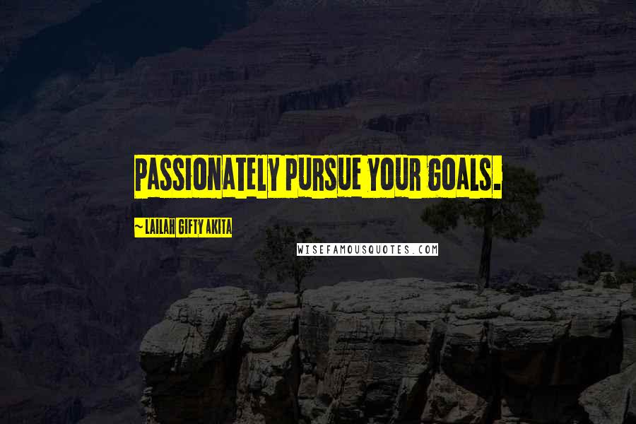 Lailah Gifty Akita Quotes: Passionately pursue your goals.