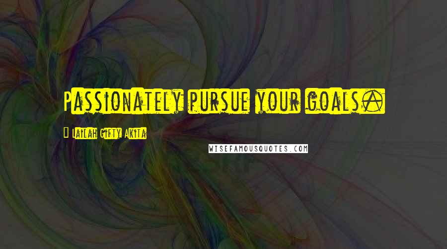 Lailah Gifty Akita Quotes: Passionately pursue your goals.
