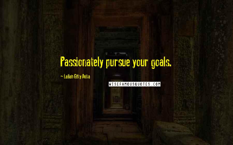 Lailah Gifty Akita Quotes: Passionately pursue your goals.