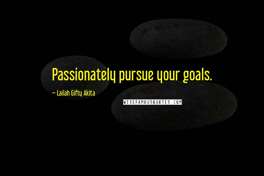 Lailah Gifty Akita Quotes: Passionately pursue your goals.