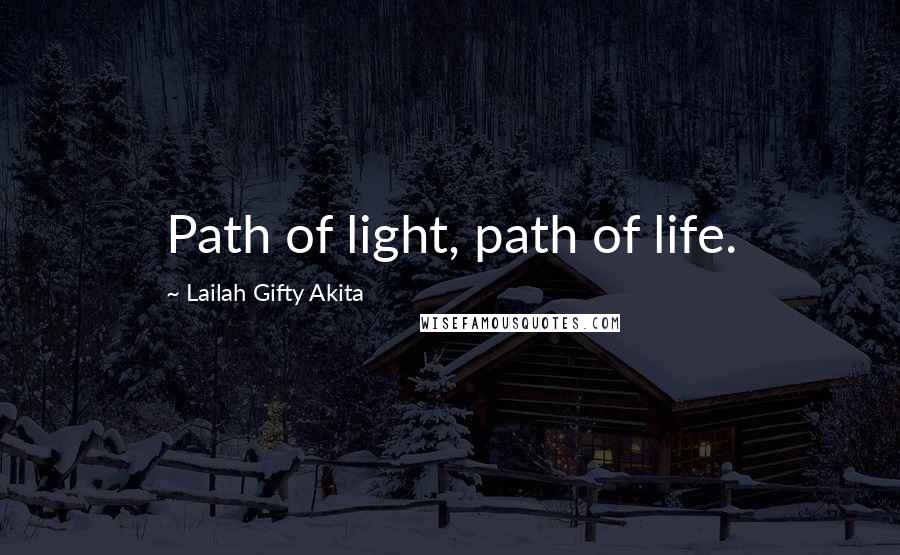 Lailah Gifty Akita Quotes: Path of light, path of life.