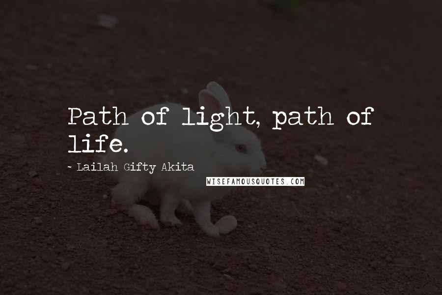 Lailah Gifty Akita Quotes: Path of light, path of life.