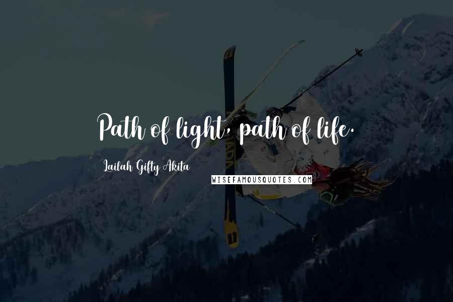 Lailah Gifty Akita Quotes: Path of light, path of life.