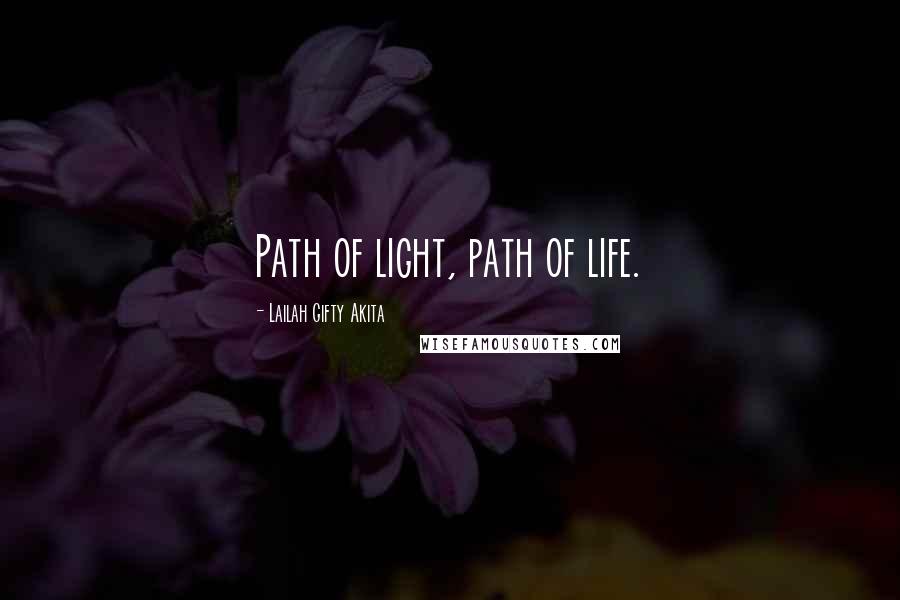 Lailah Gifty Akita Quotes: Path of light, path of life.