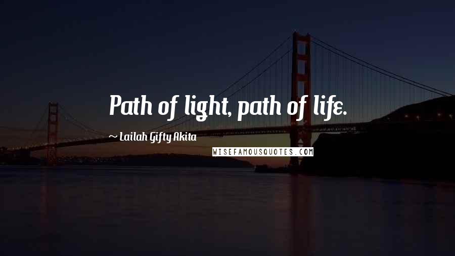 Lailah Gifty Akita Quotes: Path of light, path of life.