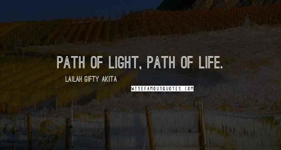 Lailah Gifty Akita Quotes: Path of light, path of life.