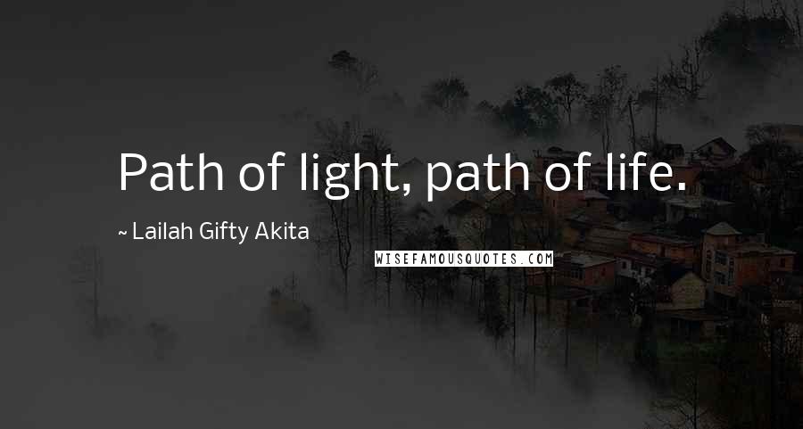 Lailah Gifty Akita Quotes: Path of light, path of life.