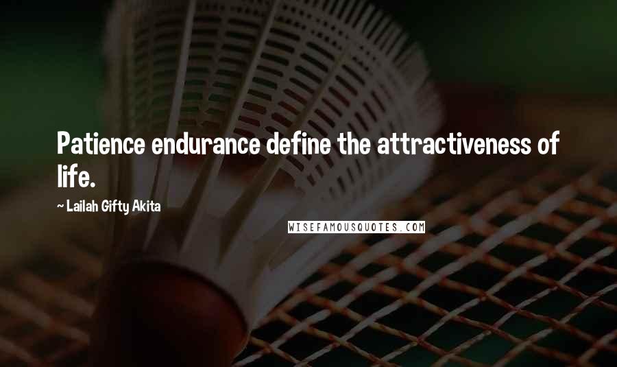 Lailah Gifty Akita Quotes: Patience endurance define the attractiveness of life.